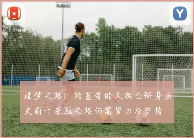 追梦之路：约基奇的天赋已跻身历史前十夺冠之路仍需努力与坚持